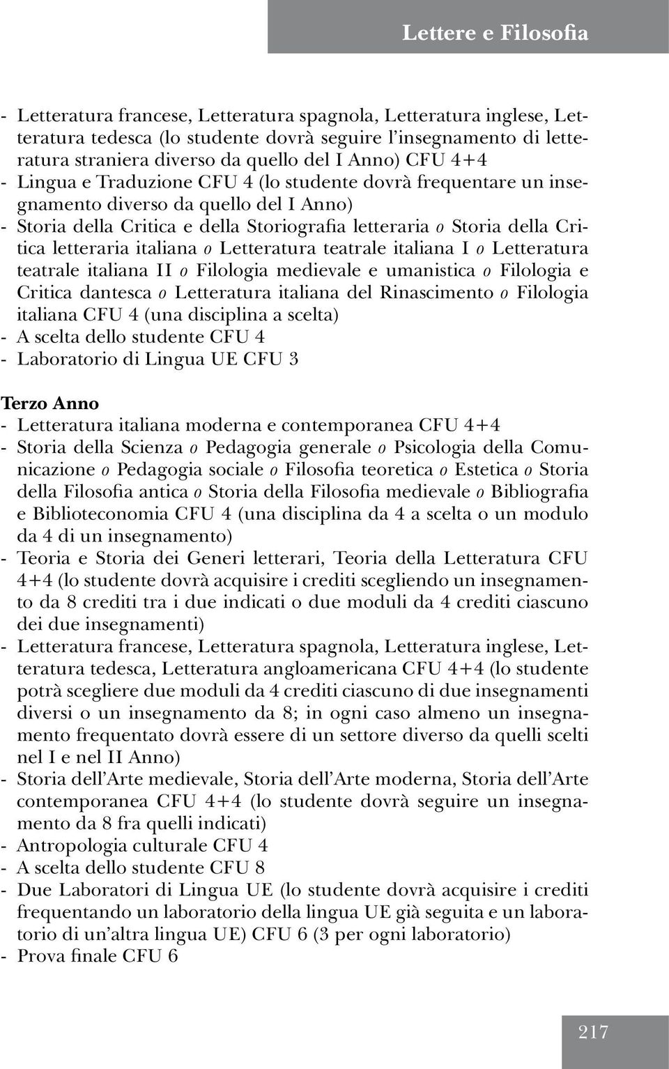 letteraria italiana o Letteratura teatrale italiana I o Letteratura teatrale italiana II o Filologia medievale e umanistica o Filologia e Critica dantesca o Letteratura italiana del Rinascimento o