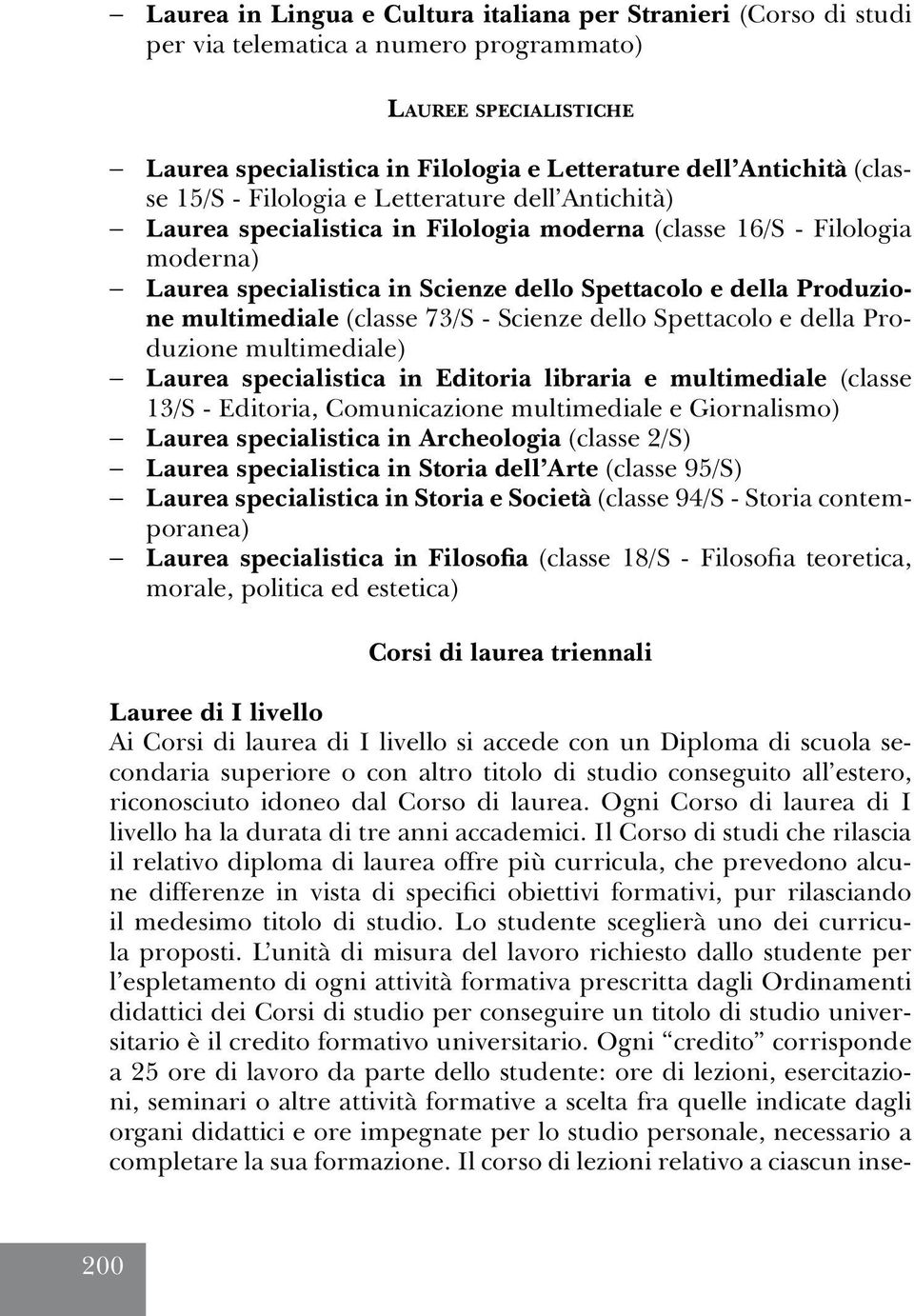 Produzione multimediale (classe 73/S - Scienze dello Spettacolo e della Produzione multimediale) - Laurea specialistica in Editoria libraria e multimediale (classe 13/S - Editoria, Comunicazione