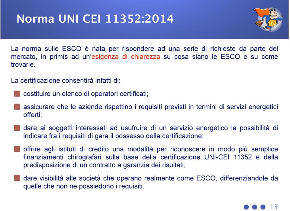 soggetti interessati ad usufruire di un servizio energetico la possibilità di indicare fra i requisiti di gara il possesso della certificazione; offrire agli istituti di credito una modalità per