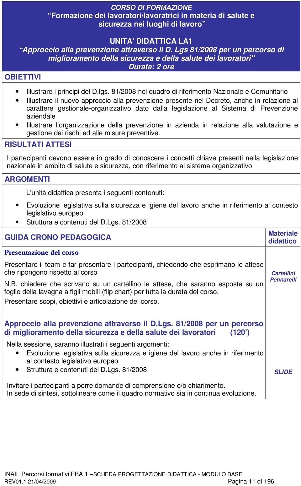 81/2008 nel quadro di riferimento Nazionale e Comunitario Illustrare il nuovo approccio alla prevenzione presente nel Decreto, anche in relazione al carattere gestionale-organizzativo dato dalla