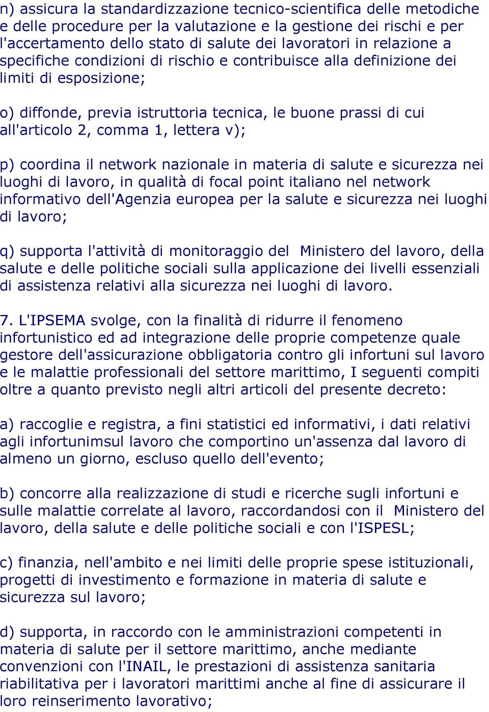 lettera v); p) coordina il network nazionale in materia di salute e sicurezza nei luoghi di lavoro, in qualità di focal point italiano nel network informativo dell'agenzia europea per la salute e