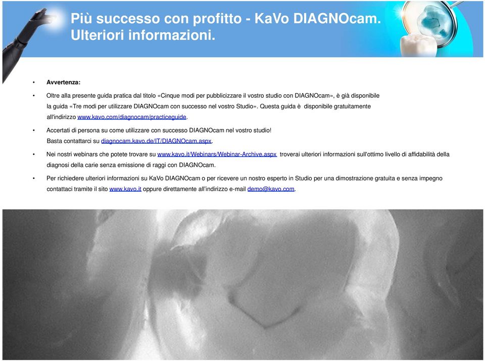 vostro Studio». Questa guida è disponibile gratuitamente all'indirizzo www.kavo.com/diagnocam/practiceguide. Accertati di persona su come utilizzare con successo DIAGNOcam nel vostro studio!