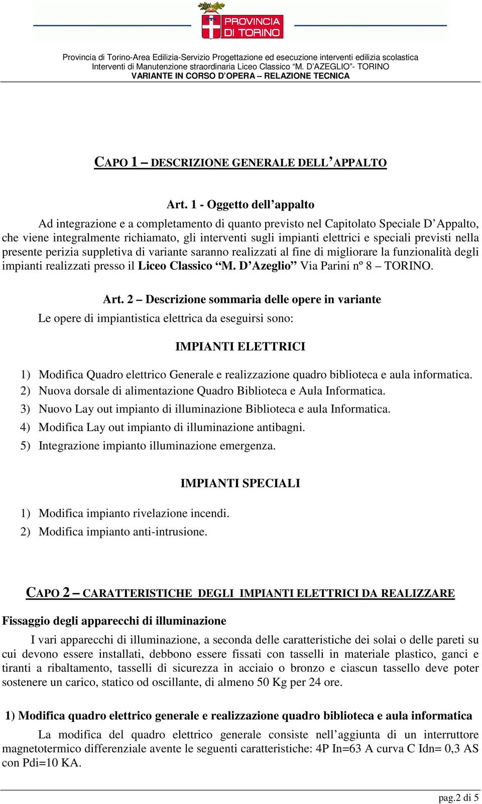 previsti nella presente perizia suppletiva di variante saranno realizzati al fine di migliorare la funzionalità degli impianti realizzati presso il Liceo Classico M. D Azeglio Via Parini nº 8 TORINO.