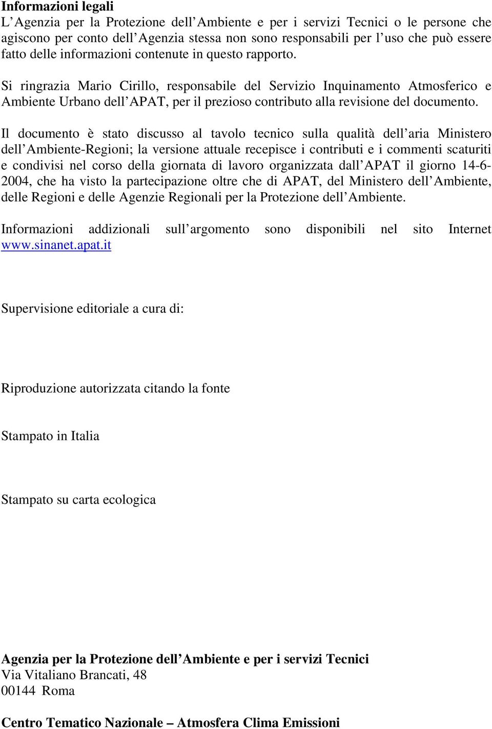 Si ringrazia Mario Cirillo, responsabile del Servizio Inquinamento Atmosferico e Ambiente Urbano dell APAT, per il prezioso contributo alla revisione del documento.