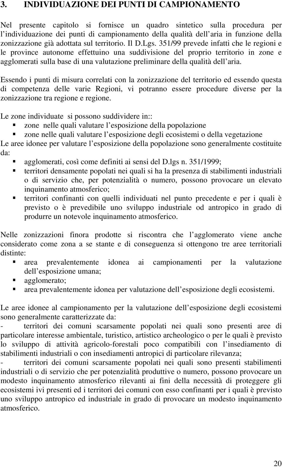 351/99 prevede infatti che le regioni e le province autonome effettuino una suddivisione del proprio territorio in zone e agglomerati sulla base di una valutazione preliminare della qualità dell aria.