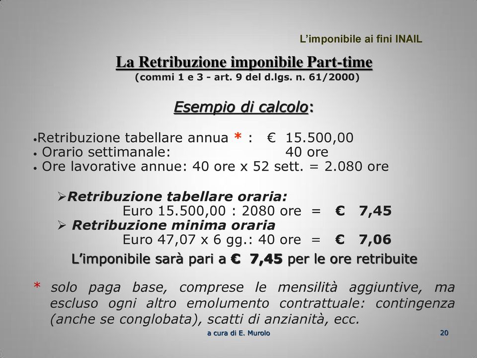 080 ore Retribuzione tabellare oraria: Euro 15.500,00 : 2080 ore = 7,45 Retribuzione minima oraria Euro 47,07 x 6 gg.