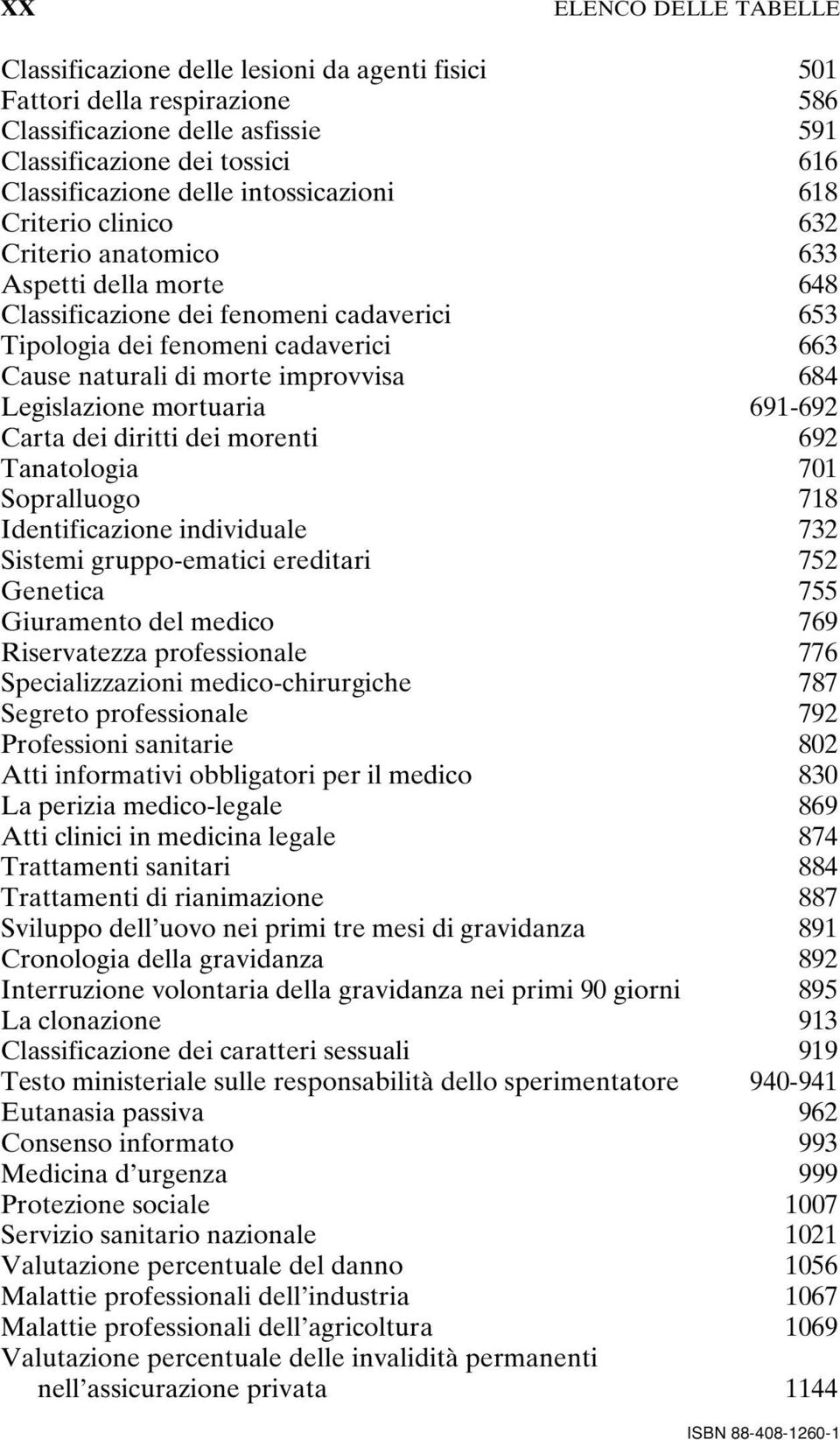 improvvisa 684 Legislazione mortuaria 691-692 Carta dei diritti dei morenti 692 Tanatologia 701 Sopralluogo 718 Identificazione individuale 732 Sistemi gruppo-ematici ereditari 752 Genetica 755