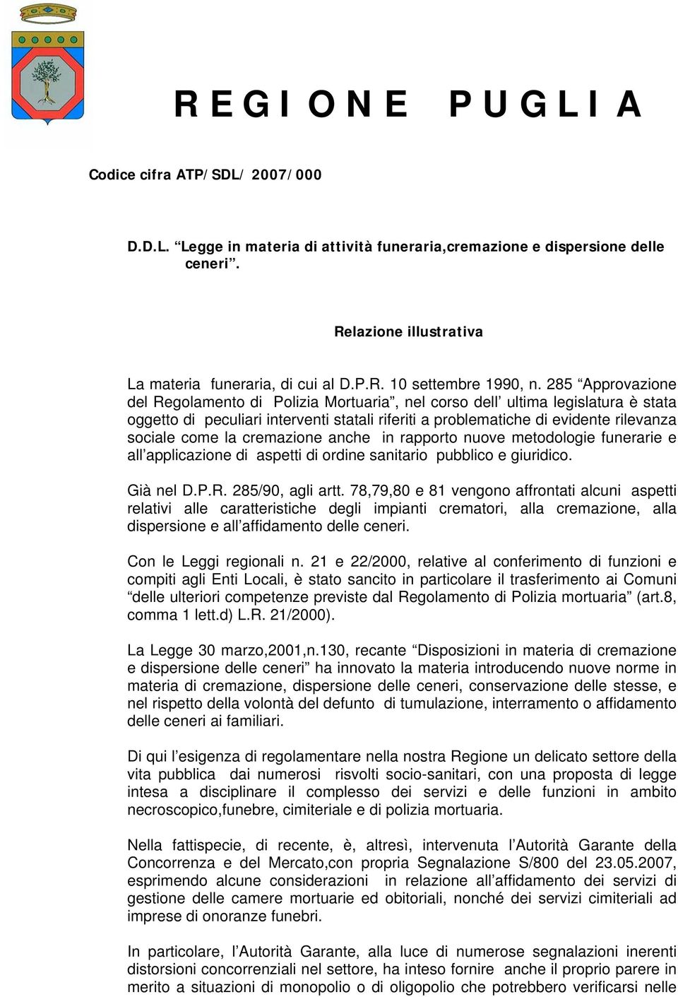 285 Approvazione del Regolamento di Polizia Mortuaria, nel corso dell ultima legislatura è stata oggetto di peculiari interventi statali riferiti a problematiche di evidente rilevanza sociale come la