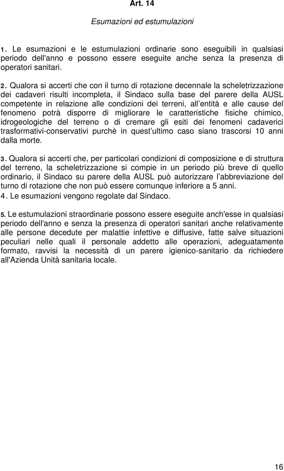 Qualora si accerti che con il turno di rotazione decennale la scheletrizzazione dei cadaveri risulti incompleta, il Sindaco sulla base del parere della AUSL competente in relazione alle condizioni