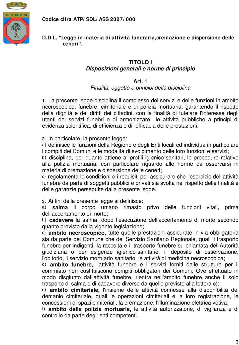 La presente legge disciplina il complesso dei servizi e delle funzioni in ambito necroscopico, funebre, cimiteriale e di polizia mortuaria, garantendo il rispetto della dignità e dei diritti dei