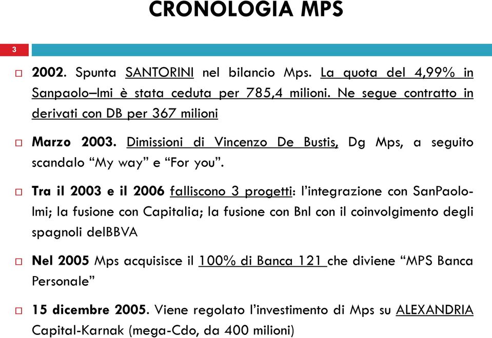 Tra il 2003 e il 2006 falliscono 3 progetti: l integrazione con SanPaolo- Imi; la fusione con Capitalia; la fusione con Bnl con il coinvolgimento degli