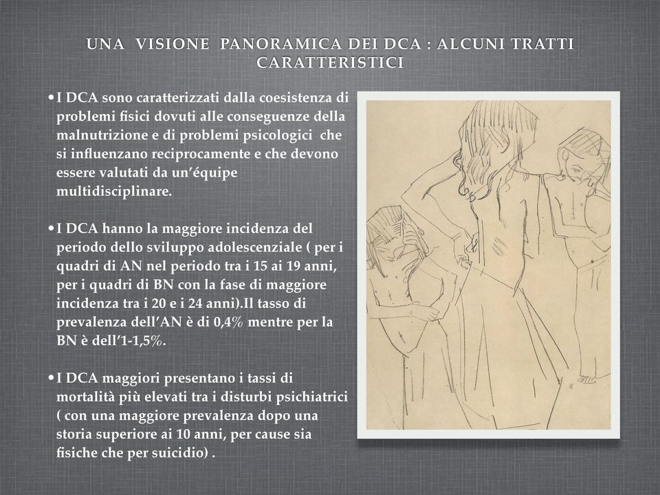 I DCA hanno la maggiore incidenza del periodo dello sviluppo adolescenziale ( per i quadri di AN nel periodo tra i 15 ai 19 anni, per i quadri di BN con la fase di maggiore incidenza tra i