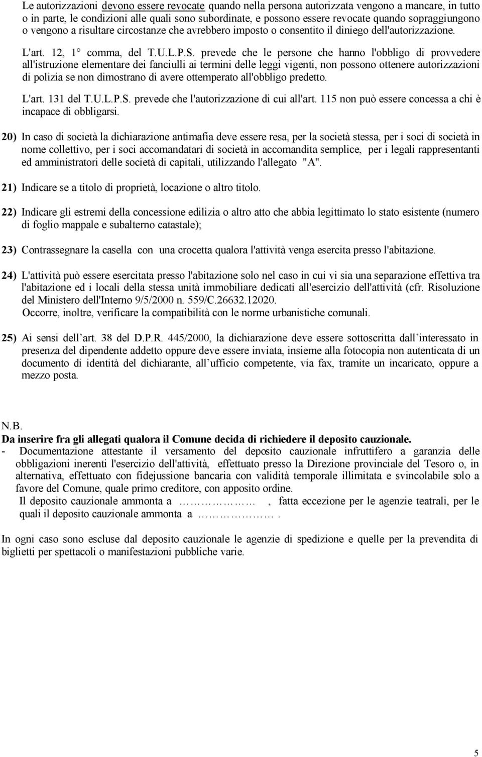 prevede che le persone che hanno l'obbligo di provvedere all'istruzione elementare dei fanciulli ai termini delle leggi vigenti, non possono ottenere autorizzazioni di polizia se non dimostrano di