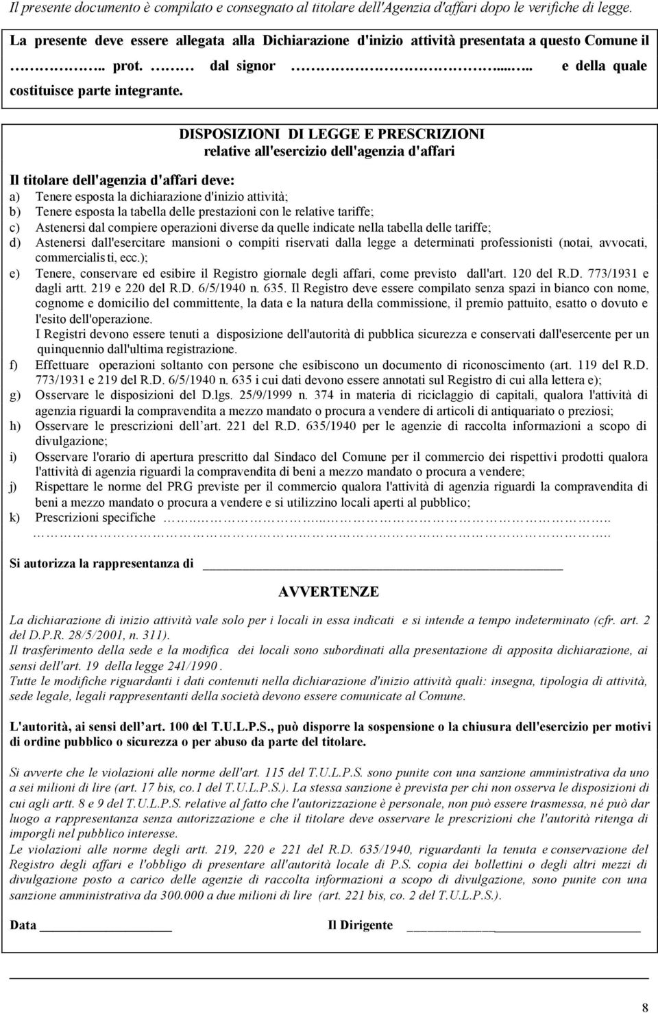 DISPOSIZIONI DI LEGGE E PRESCRIZIONI relative all'esercizio dell'agenzia d'affari Il titolare dell'agenzia d'affari deve: a) Tenere esposta la dichiarazione d'inizio attività; b) Tenere esposta la