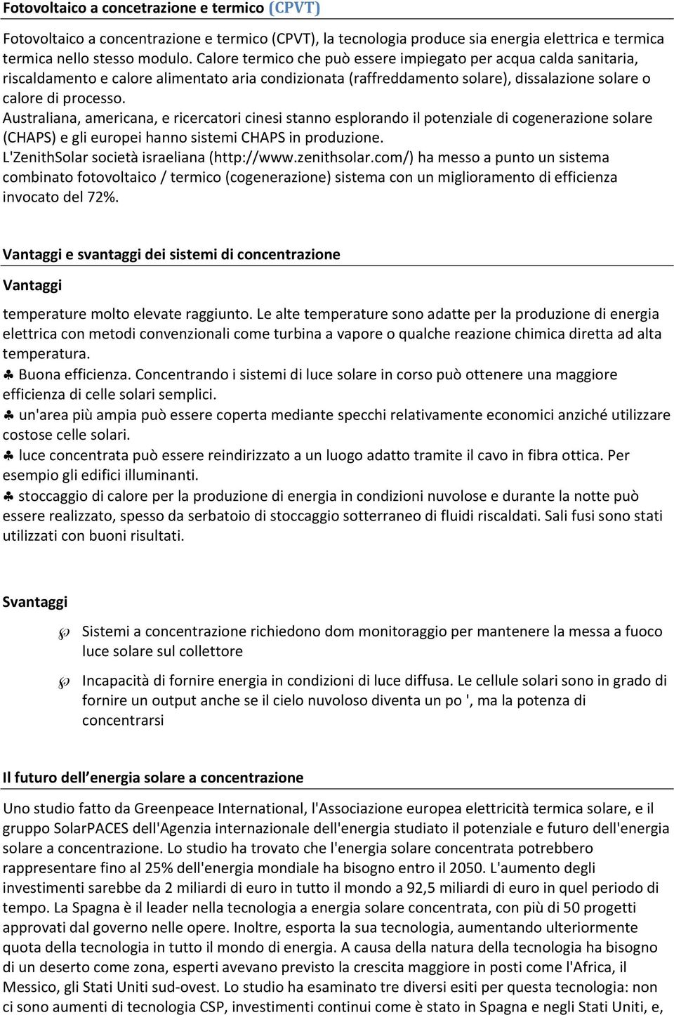 Australiana, americana, e ricercatori cinesi stanno esplorando il potenziale di cogenerazione solare (CHAPS) e gli europei hanno sistemi CHAPS in produzione.