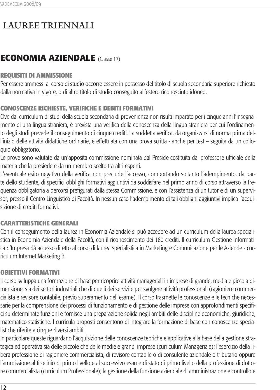 Conoscenze richieste, verifiche e debiti formativi Ove dal curriculum di studi della scuola secondaria di provenienza non risulti impartito per i cinque anni l insegnamento di una lingua straniera, è