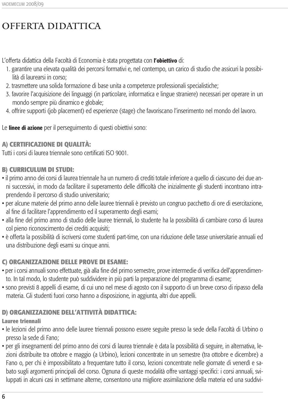 trasmettere una solida formazione di base unita a competenze professionali specialistiche; 3.