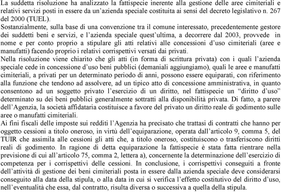 Sostanzialmente, sulla base di una convenzione tra il comune interessato, precedentemente gestore dei suddetti beni e servizi, e l azienda speciale quest ultima, a decorrere dal 2003, provvede in