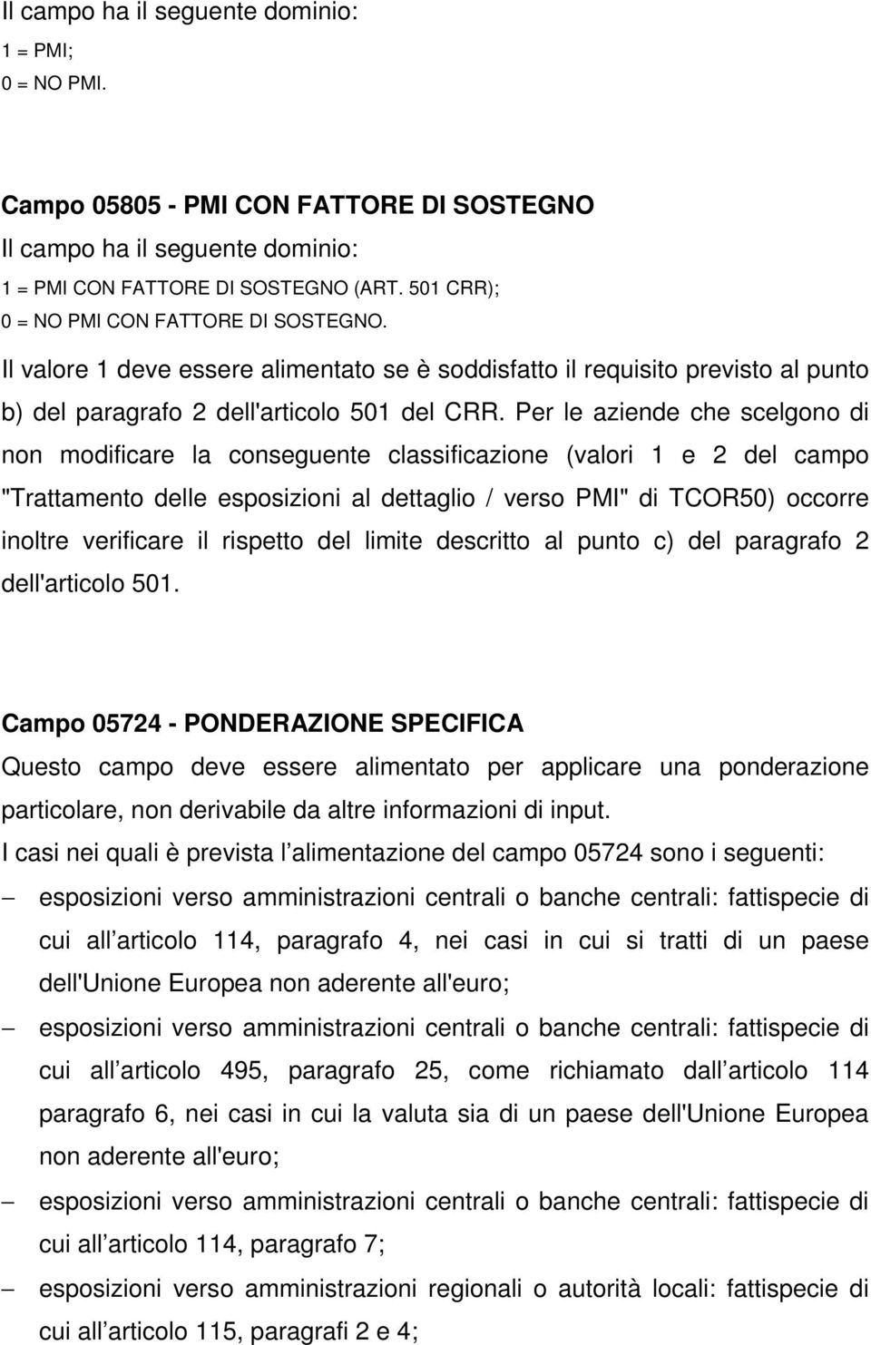 Per le aziende che scelgono di non modificare la conseguente classificazione (valori 1 e 2 del campo "Trattamento delle esposizioni al dettaglio / verso PMI" di TCOR50) occorre inoltre verificare il