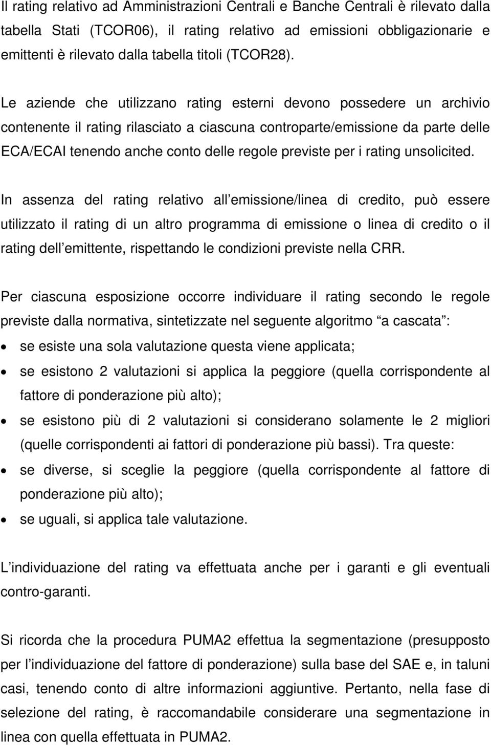 Le aziende che utilizzano rating esterni devono possedere un archivio contenente il rating rilasciato a ciascuna controparte/emissione da parte delle ECA/ECAI tenendo anche conto delle regole