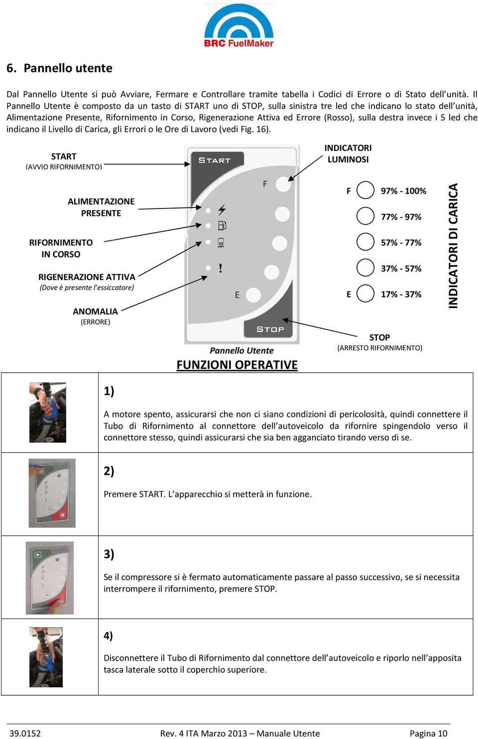 (Rosso), sulla destra invece i 5 led che indicano il Livello di Carica, gli Errori o le Ore di Lavoro (vedi Fig. 16).