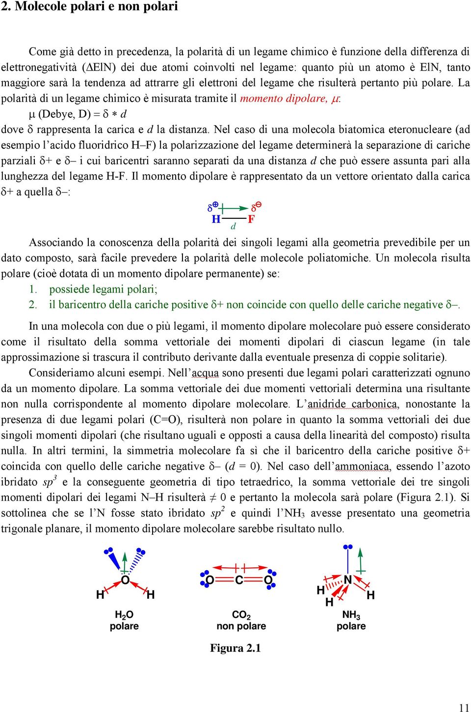 La polarità di un legame chimico è misurata tramite il momento dipolare, μ: μ (Debye, D) = δ d dove δ rappresenta la carica e d la distanza.