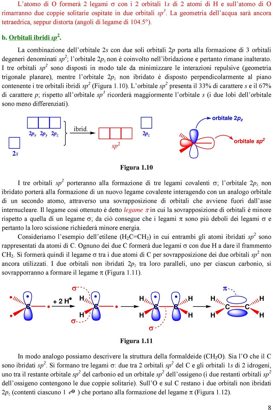 La combinazione dell orbitale s con due soli orbitali p porta alla formazione di 3 orbitali degeneri denominati sp ; l orbitale p z non è coinvolto nell ibridazione e pertanto rimane inalterato.