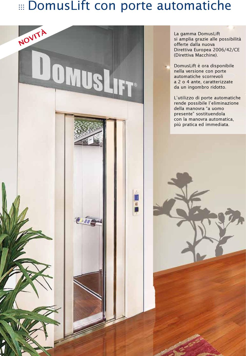 DomusLift è ora disponibile nella versione con porte automatiche scorrevoli a 2 o 4 ante, caratterizzate da un