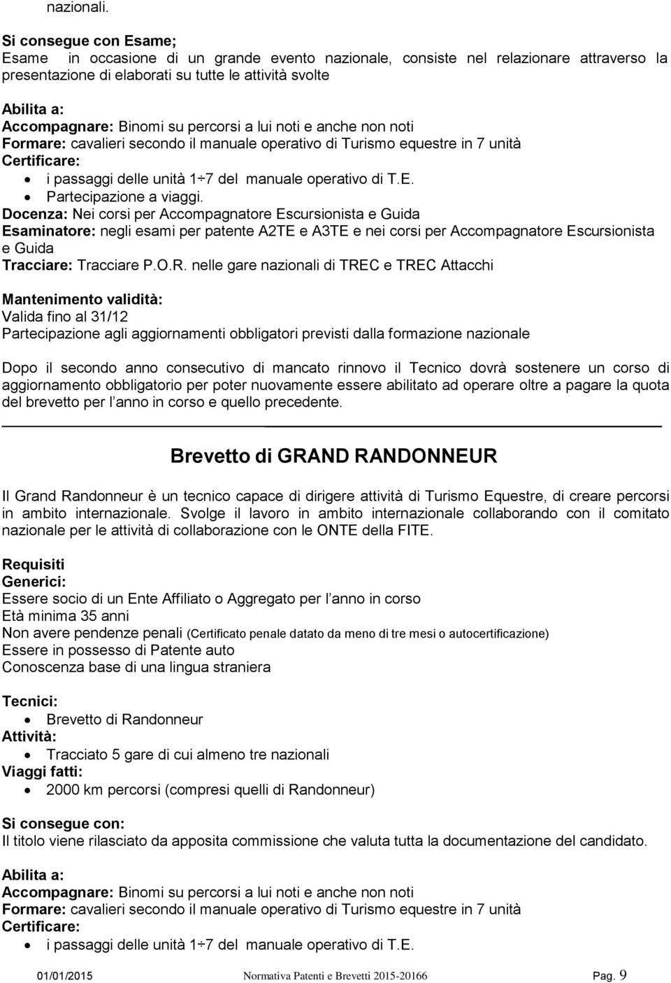 a lui noti e anche non noti Formare: cavalieri secondo il manuale operativo di Turismo equestre in 7 unità Certificare: i passaggi delle unità 1 7 del manuale operativo di T.E.