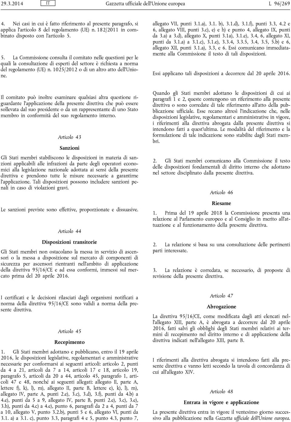 1025/2012 o di un altro atto dell Unione. allegato VII, punti 3.1.a), 3.1. b), 3.1.d), 3.1.f), punti 3.3, 4.2 e 6, allegato VIII, punti 3.c), e) e h) e punto 4, allegato IX, punti da 3.a) a 3.