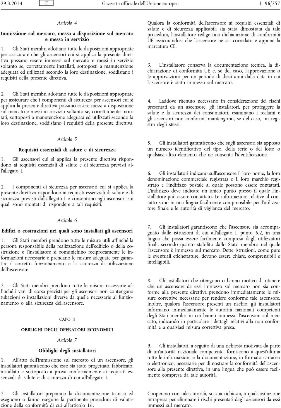 correttamente installati, sottoposti a manutenzione adeguata ed utilizzati secondo la loro destinazione, soddisfano i requisiti della presente direttiva. 2.