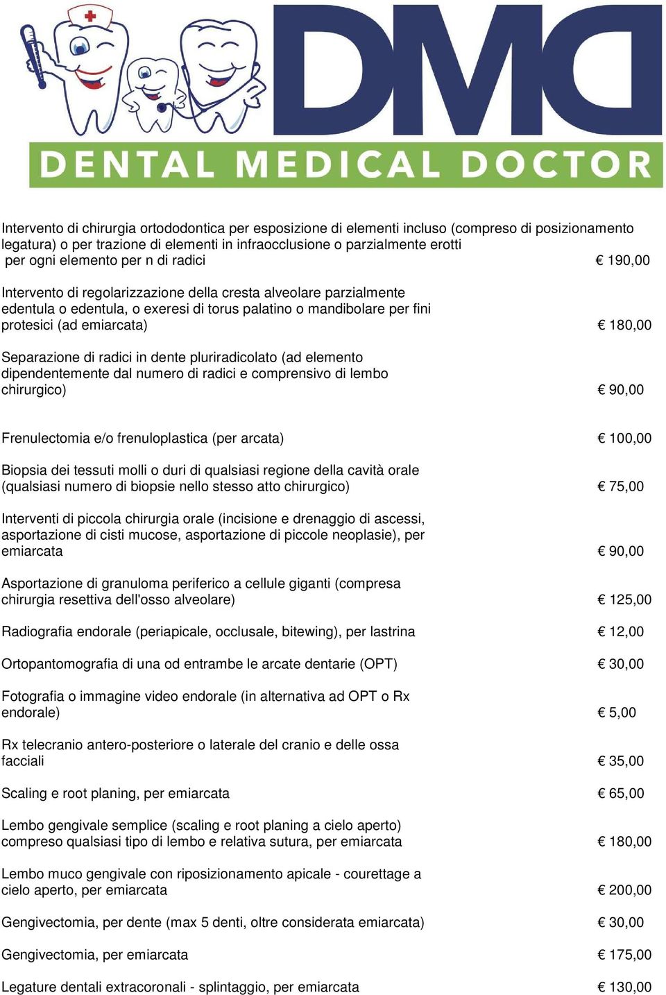 Separazione di radici in dente pluriradicolato (ad elemento dipendentemente dal numero di radici e comprensivo di lembo chirurgico) 90,00 Frenulectomia e/o frenuloplastica (per arcata) 100,00 Biopsia