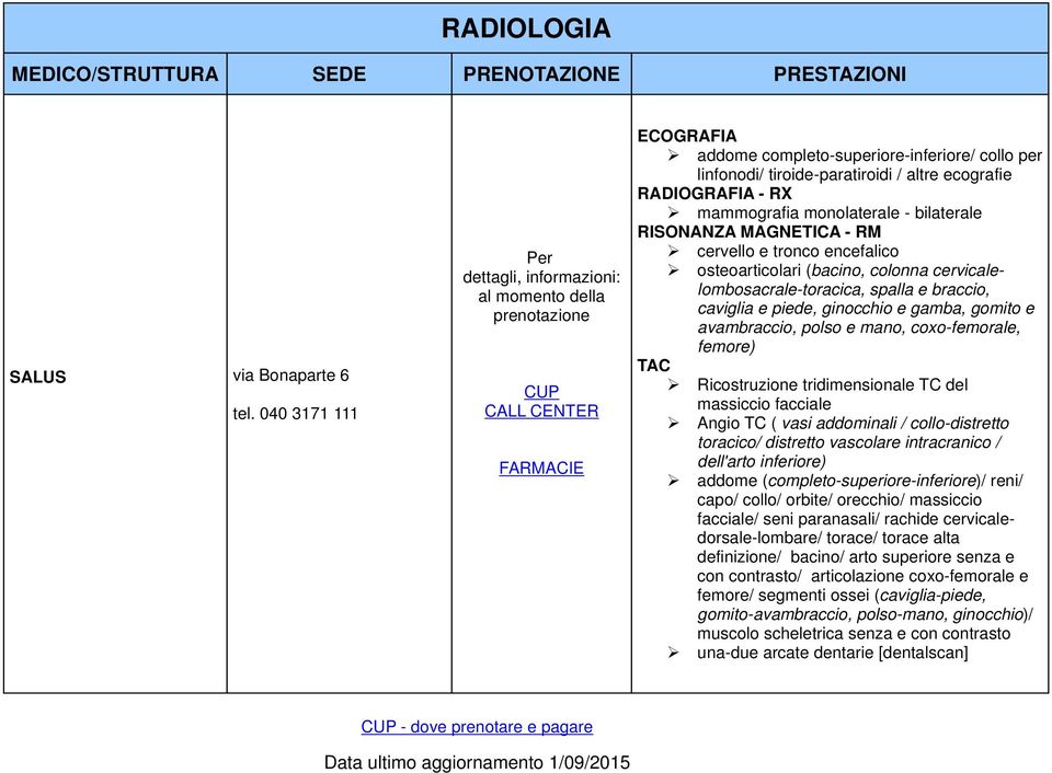 (bacino, colonna cervicalelombosacrale-toracica, spalla e braccio, caviglia e piede, ginocchio e gamba, gomito e avambraccio, polso e mano, coxo-femorale, femore) TAC Ricostruzione tridimensionale TC