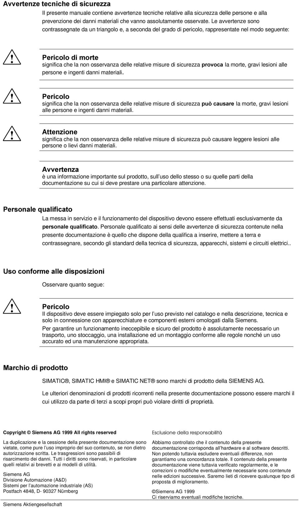 3HULFRORGLPRUWH significa che la non osservanza delle relative misure di sicurezza SURYRFD la morte, gravi lesioni alle persone e ingenti danni materiali.