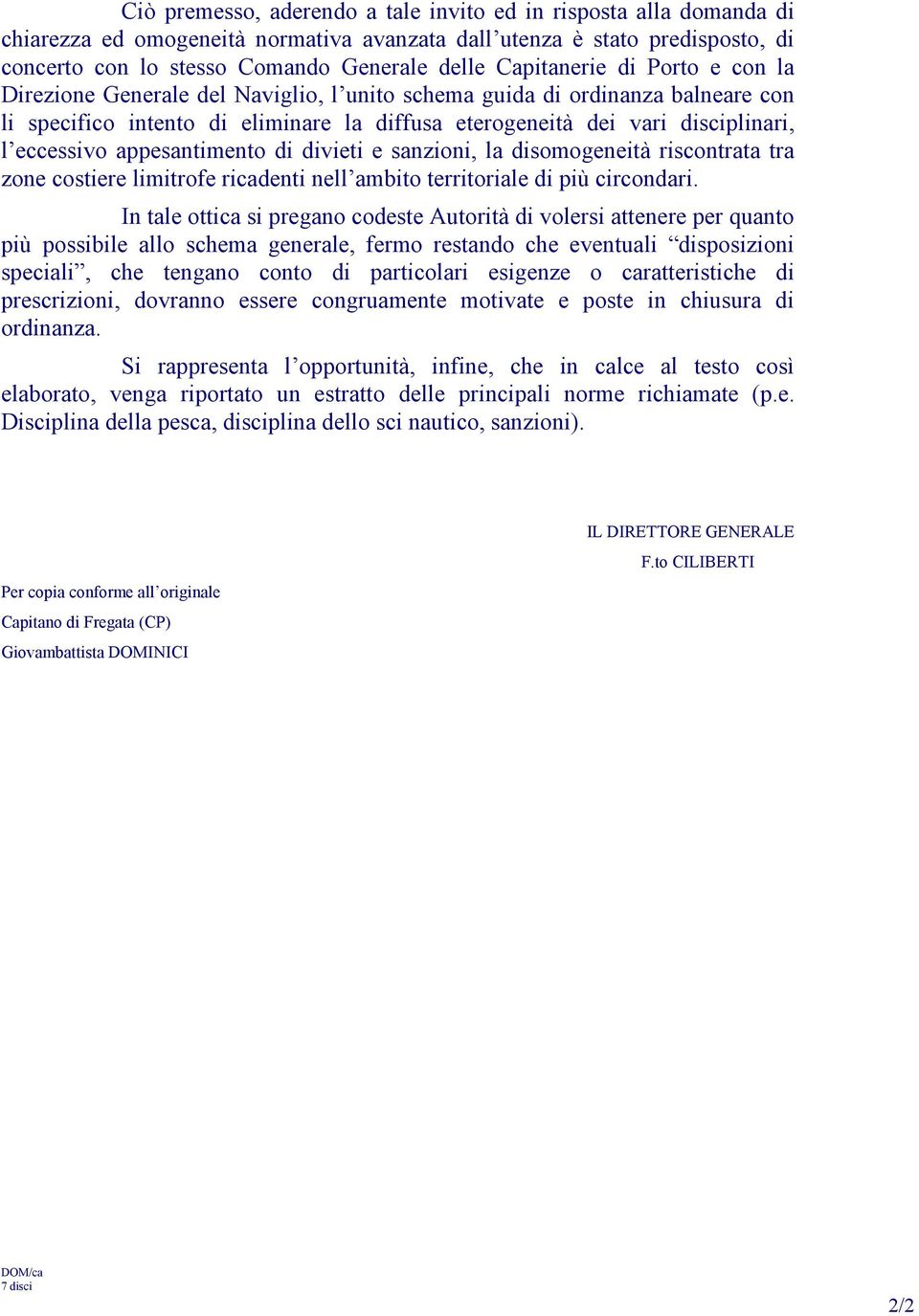 eccessivo appesantimento di divieti e sanzioni, la disomogeneità riscontrata tra zone costiere limitrofe ricadenti nell ambito territoriale di più circondari.