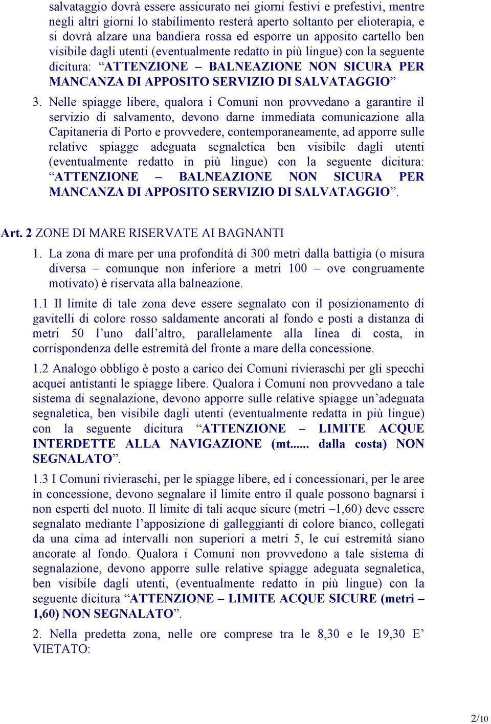 Nelle spiagge libere, qualora i Comuni non provvedano a garantire il servizio di salvamento, devono darne immediata comunicazione alla Capitaneria di Porto e provvedere, contemporaneamente, ad