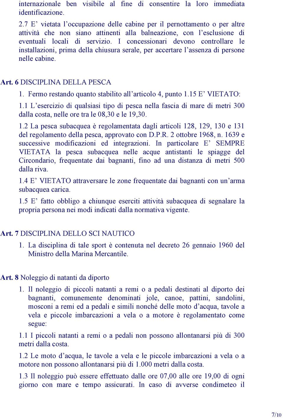 I concessionari devono controllare le installazioni, prima della chiusura serale, per accertare l assenza di persone nelle cabine. Art. 6 DISCIPLINA DELLA PESCA 1.