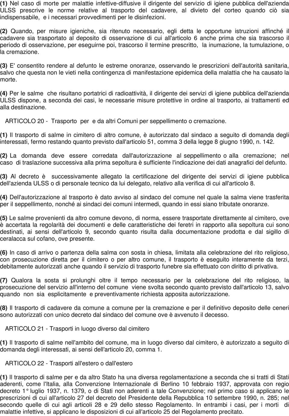 (2) Quando, per misure igieniche, sia ritenuto necessario, egli detta le opportune istruzioni affinché il cadavere sia trasportato al deposito di osservazione di cui all'articolo 6 anche prima che