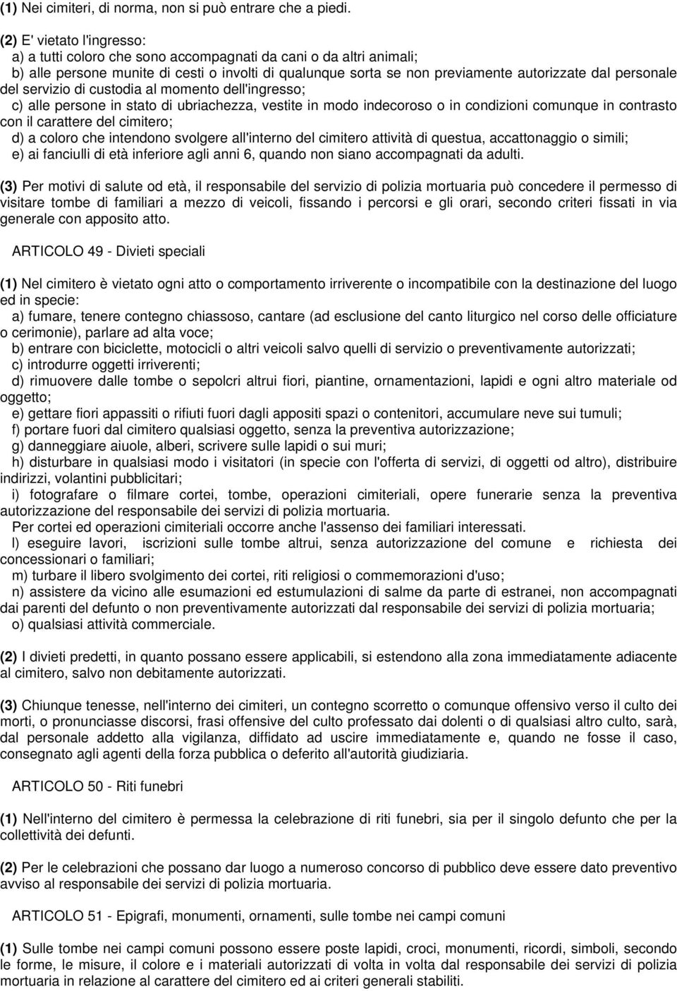 personale del servizio di custodia al momento dell'ingresso; c) alle persone in stato di ubriachezza, vestite in modo indecoroso o in condizioni comunque in contrasto con il carattere del cimitero;