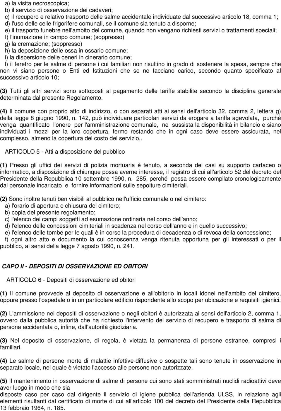 comune; (soppresso) g) la cremazione; (soppresso) h) la deposizione delle ossa in ossario comune; i) la dispersione delle ceneri in cinerario comune; l) il feretro per le salme di persone i cui