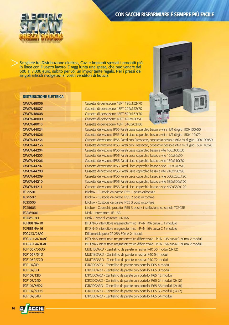 DISTRIBUZIONE ELETTRICA GWGW48006 Cassette di derivazione 48PT 196x152x70 GWGW48007 Cassette di derivazione 48PT 294x152x70 GWGW48008 Cassette di derivazione 48PT 392x152x70 GWGW48009 Cassette di