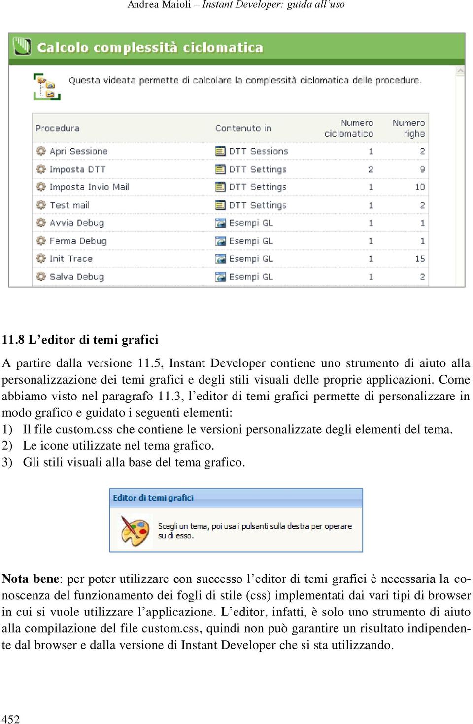 3, l editor di temi grafici permette di personalizzare in modo grafico e guidato i seguenti elementi: 1) Il file custom.css che contiene le versioni personalizzate degli elementi del tema.