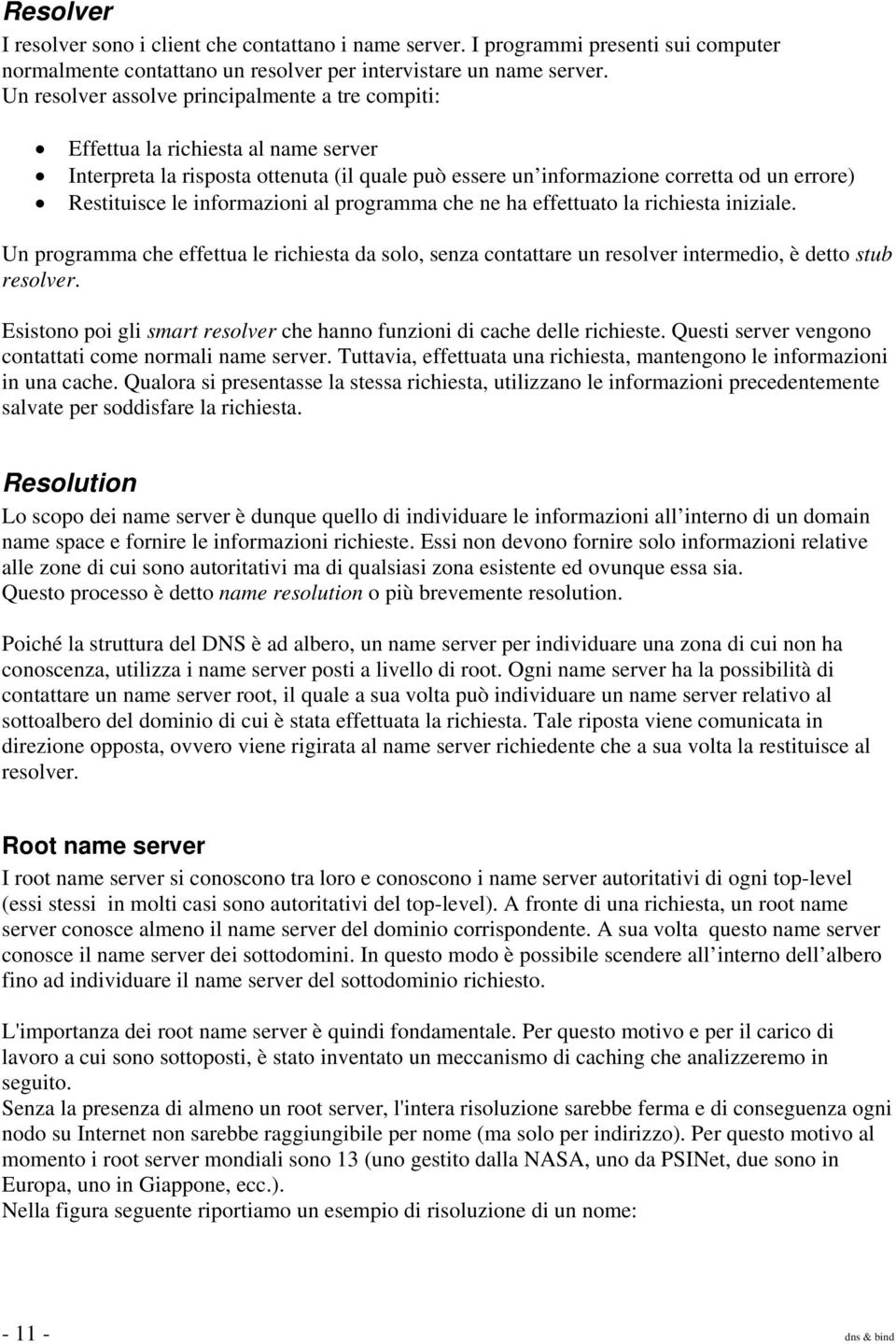 informazioni al programma che ne ha effettuato la richiesta iniziale. Un programma che effettua le richiesta da solo, senza contattare un resolver intermedio, è detto stub resolver.