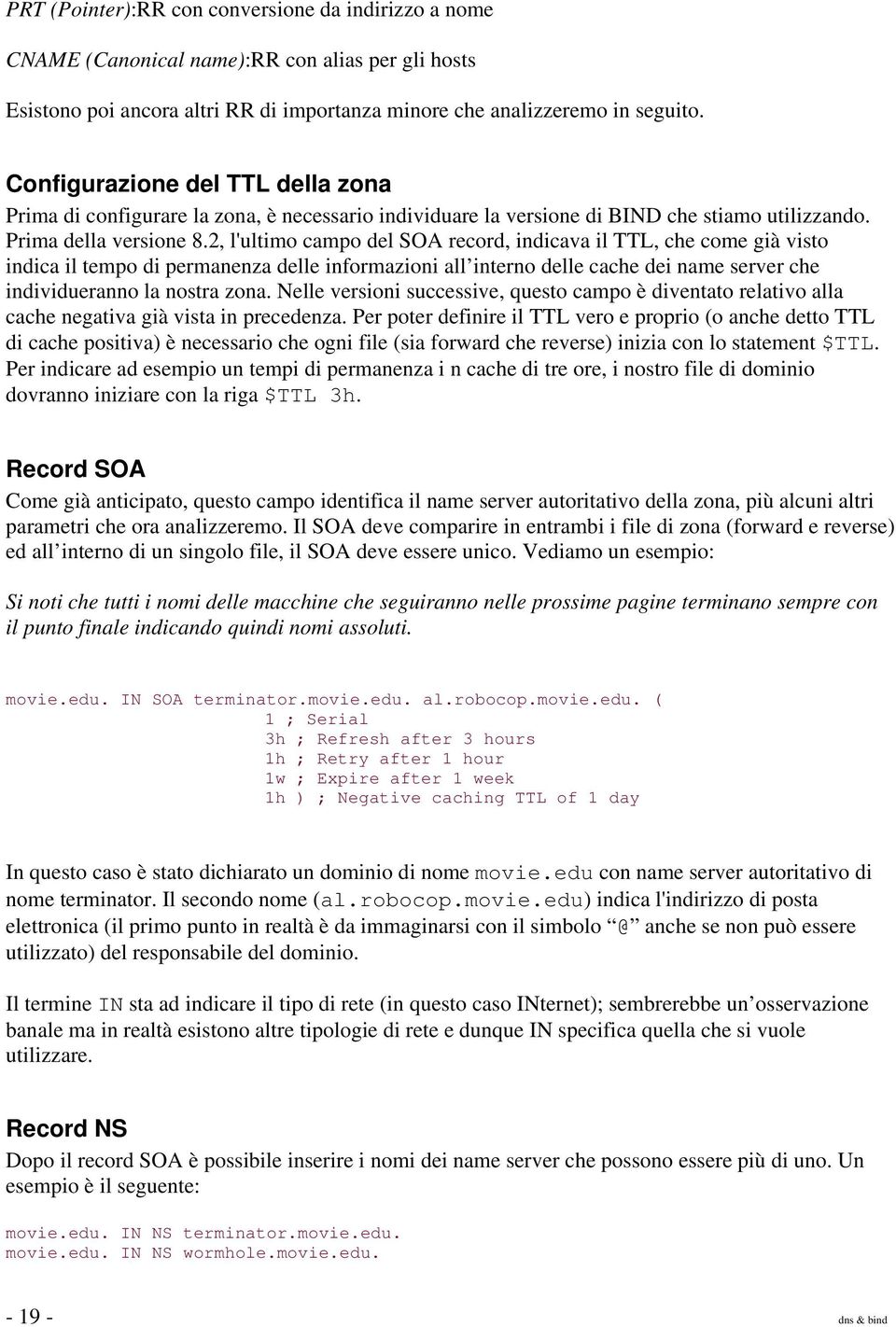 2, l'ultimo campo del SOA record, indicava il TTL, che come già visto indica il tempo di permanenza delle informazioni all interno delle cache dei name server che individueranno la nostra zona.