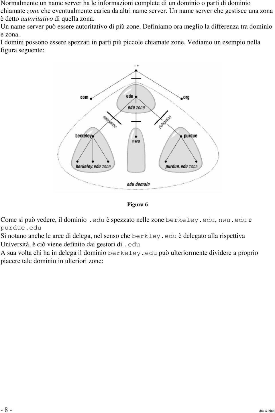 I domini possono essere spezzati in parti più piccole chiamate zone. Vediamo un esempio nella figura seguente: Figura 6 Come si può vedere, il dominio.edu è spezzato nelle zone berkeley.edu, nwu.