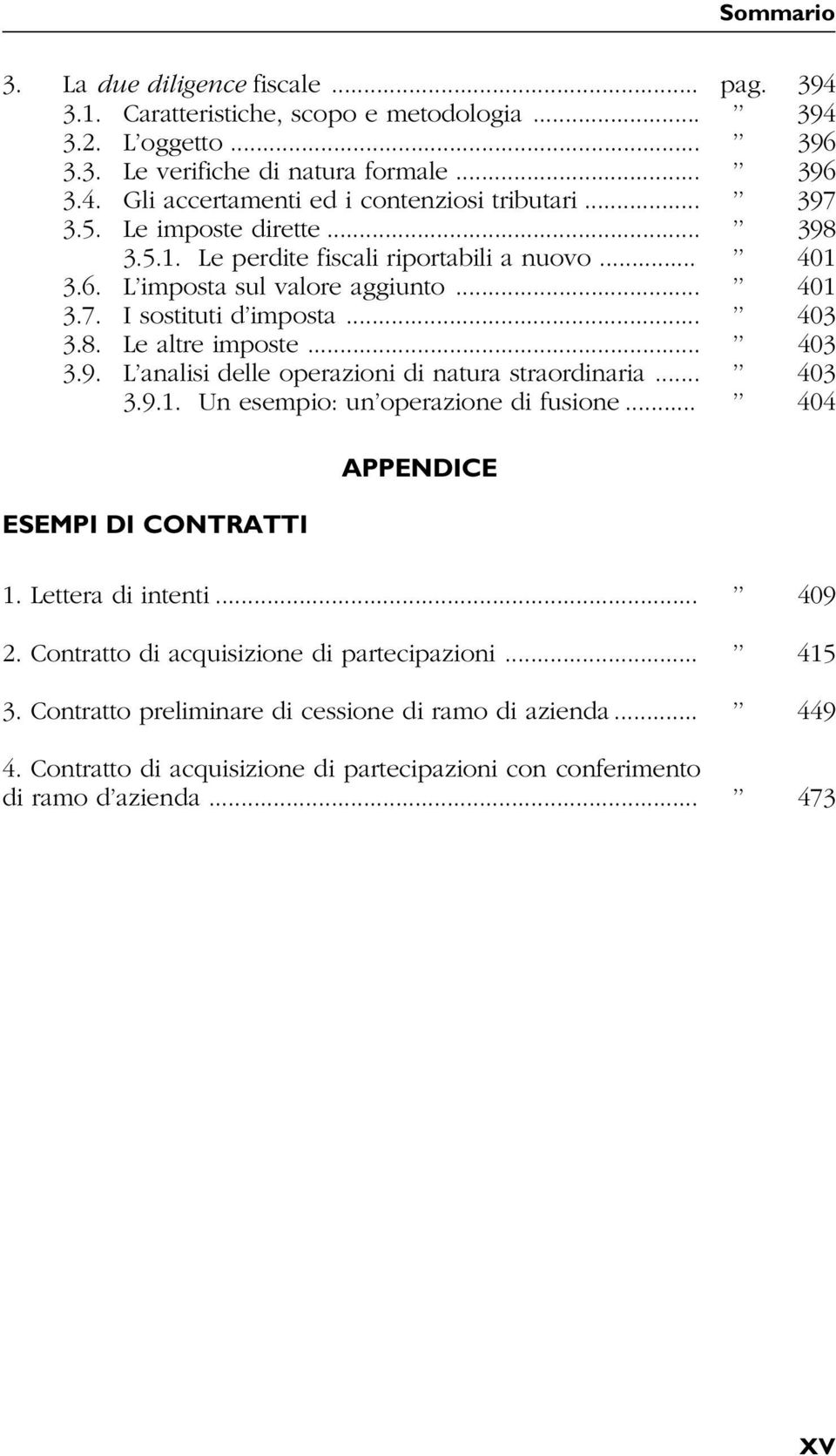 .. 403 3.9. L analisi delle operazioni di natura straordinaria... 403 3.9.1. Un esempio: un operazione di fusione... 404 ESEMPI DI CONTRATTI APPENDICE 1. Lettera di intenti... 409 2.