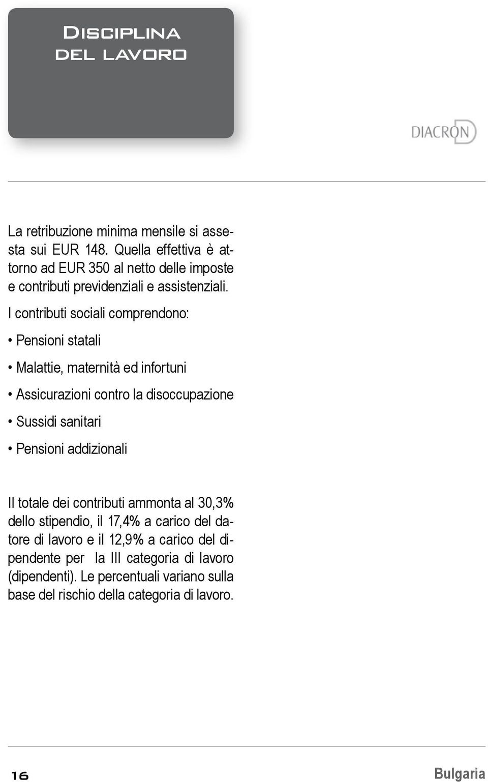 I contributi sociali comprendono: Pensioni statali Malattie, maternità ed infortuni Assicurazioni contro la disoccupazione Sussidi sanitari Pensioni