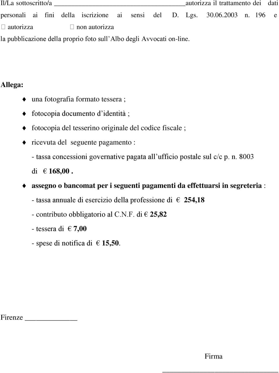 Allega: una fotografia formato tessera ; fotocopia documento d identità ; fotocopia del tesserino originale del codice fiscale ; ricevuta del seguente pagamento : - tassa