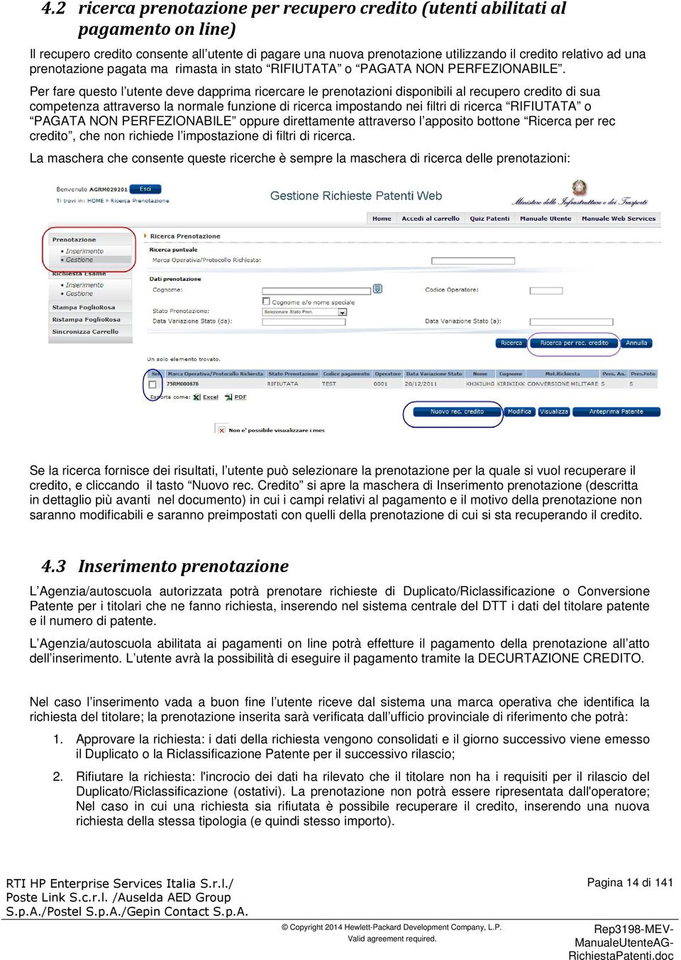 Per fare questo l utente deve dapprima ricercare le prenotazioni disponibili al recupero credito di sua competenza attraverso la normale funzione di ricerca impostando nei filtri di ricerca RIFIUTATA