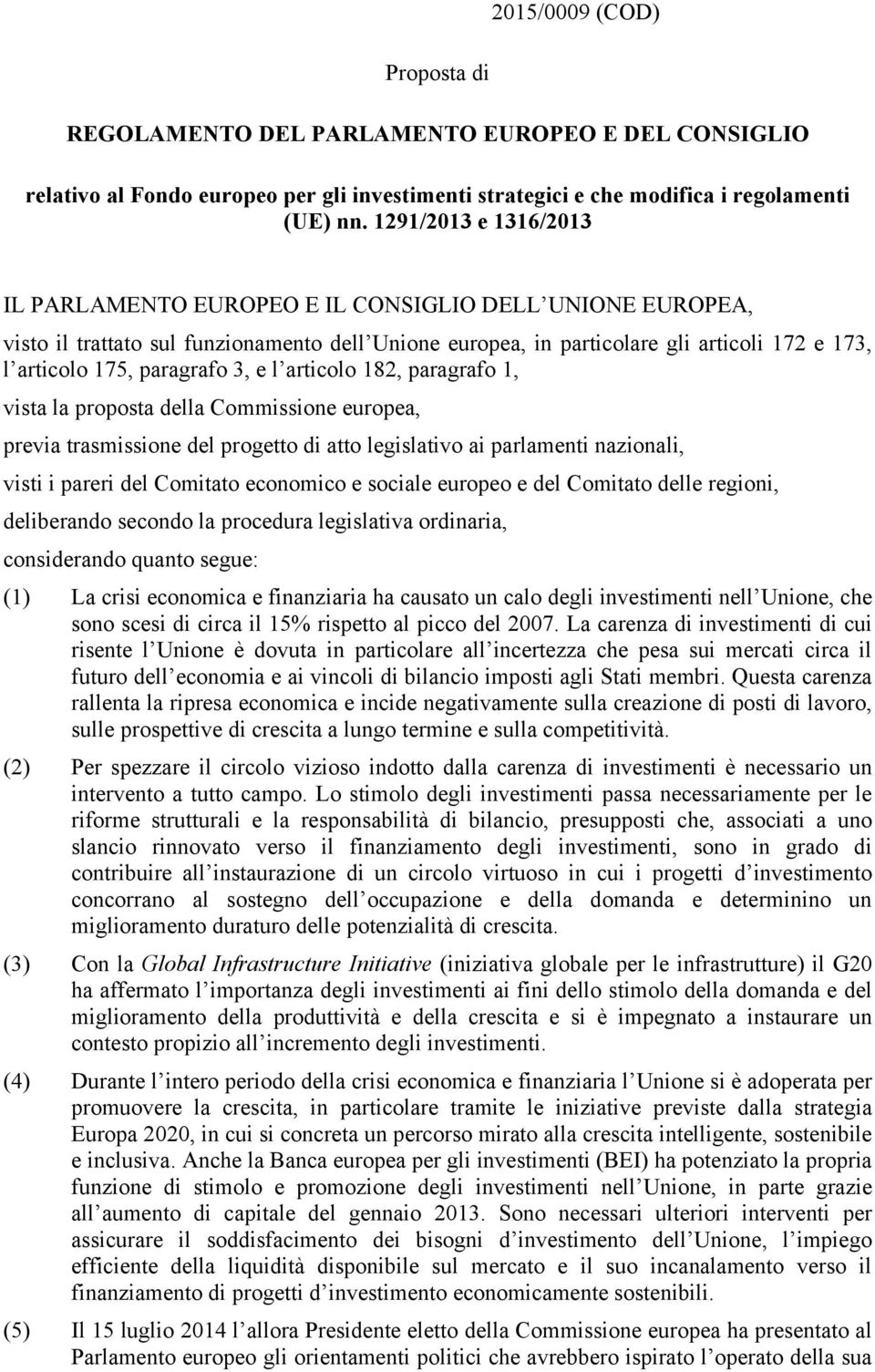 paragrafo 3, e l articolo 182, paragrafo 1, vista la proposta della Commissione europea, previa trasmissione del progetto di atto legislativo ai parlamenti nazionali, visti i pareri del Comitato